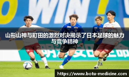 山形山神与町田的激烈对决揭示了日本足球的魅力与竞争精神