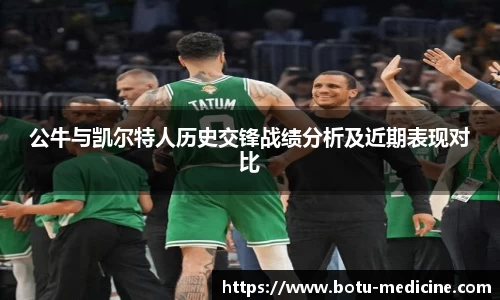 公牛与凯尔特人历史交锋战绩分析及近期表现对比