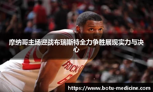摩纳哥主场迎战布瑞斯特全力争胜展现实力与决心