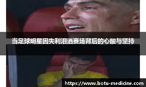 当足球明星因失利泪洒赛场背后的心酸与坚持