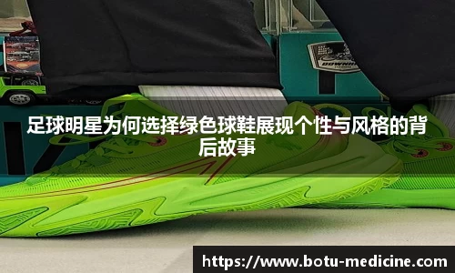 足球明星为何选择绿色球鞋展现个性与风格的背后故事