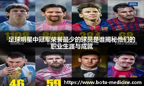 足球明星中冠军荣誉最少的球员是谁揭秘他们的职业生涯与成就